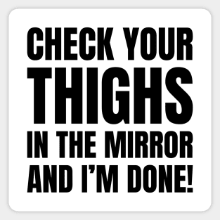 Check Your Thighs In The Mirror And I'm Done! (Black Text) Sticker